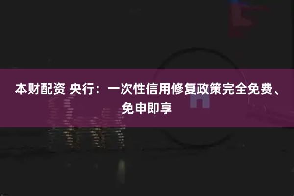 本财配资 央行：一次性信用修复政策完全免费、免申即享